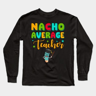 Nacho Average Teacher Educator Appreciation Long Sleeve T-Shirt